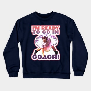 I'm Ready To Go In Coach Crewneck Sweatshirt